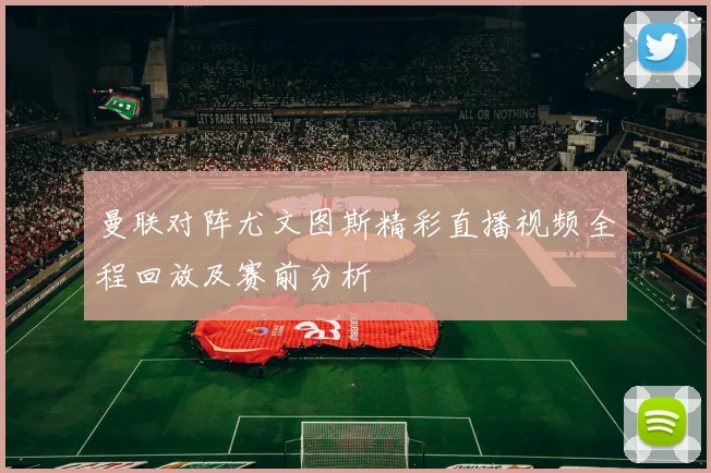 曼联对阵尤文图斯精彩直播视频全程回放及赛前分析
