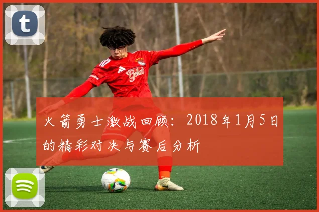 火箭勇士激战回顾：2018年1月5日的精彩对决与赛后分析